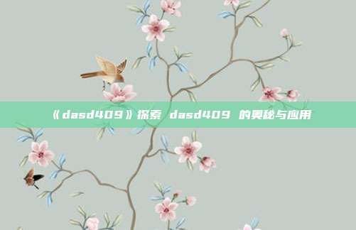 《dasd409》探索 dasd409 的奥秘与应用